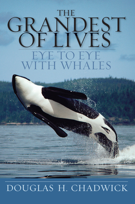 The Grandest of Lives: Eye to Eye with Whales By Douglas H. Chadwick Cover Image