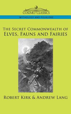 The Secret Commonwealth of Elves, Fauns and Fairies By Robert Kirk, Andrew Lang Cover Image