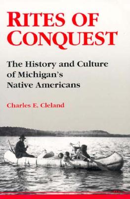 Rites of Conquest: The History and Culture of Michigan's Native Americans By Charles E. Cleland Cover Image
