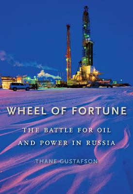 Wheel of Fortune: The Battle for Oil and Power in Russia By Thane Gustafson Cover Image