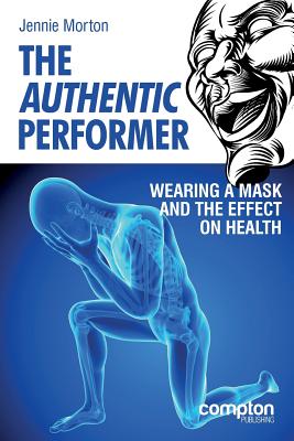 The Authentic Performer: Wearing a Mask and the Effect on Health By Jennie Morton Cover Image