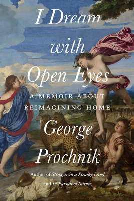 I Dream with Open Eyes: A Memoir By George Prochnik Cover Image