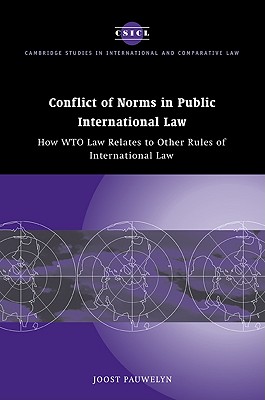 Conflict of Norms in Public International Law: How Wto Law Relates to Other Rules of International Law (Cambridge Studies in International and Comparative Law #29) By Joost Pauwelyn Cover Image