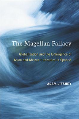 The Magellan Fallacy: Globalization and the Emergence of Asian and African Literature in Spanish Cover Image