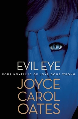 Evil Eye: Four Novellas of Love Gone Wrong By Joyce Carol Oates Cover Image