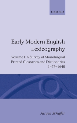 Early Modern English Lexicography: Volume 1: A Survey of Monolingual Printed Glossaries and Dictionaries 1475-1640