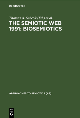 The Semiotic Web 1991: Biosemiotics (Approaches to Semiotics [As] #106)