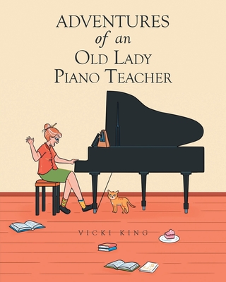 Adventures of an Old Lady Piano Teacher By Vicki King Cover Image