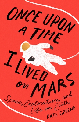 Once Upon a Time I Lived on Mars: Space, Exploration, and Life on Earth Cover Image