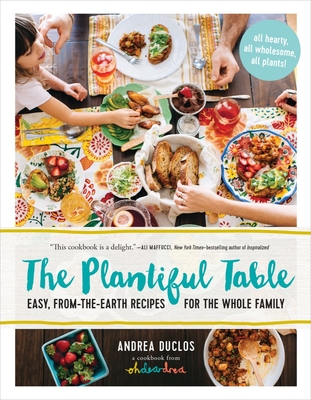The Plantiful Table: Easy, From-the-Earth Recipes for the Whole Family