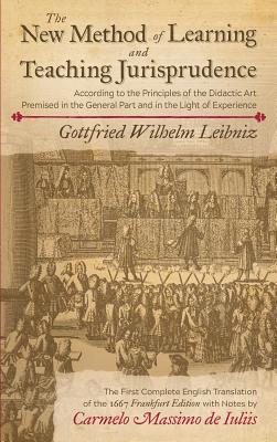 The New Method of Learning and Teaching Jurisprudence According to the Principles of the Didactic Art Premised in the General Part and in the Light of By Gottfried Wilhelm Leibniz, Carmelo Massimo De Iuliis (Translator), William E. Butler (Preface by) Cover Image