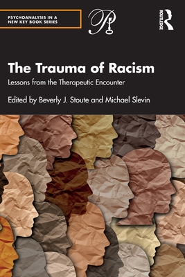 The Trauma of Racism: Lessons from the Therapeutic Encounter (Psychoanalysis in a New Key Book) Cover Image