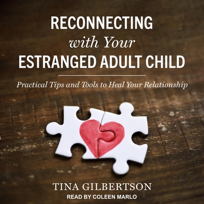 Reconnecting with Your Estranged Adult Child: Practical Tips and Tools to Heal Your Relationship By Tina Gilbertson, Coleen Marlo (Read by) Cover Image