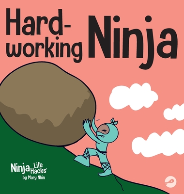 Hard Working Ninja: A Children's Book About Valuing a Hard Work Ethic By Mary Nhin, Jelena Stupar (Illustrator), Rebecca Yee (Contribution by) Cover Image