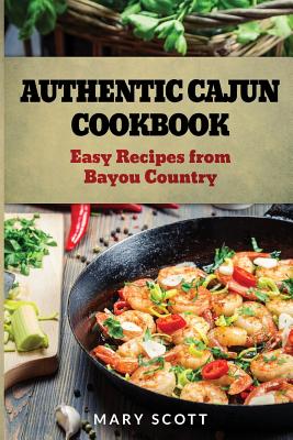 Authentic Cajun Cookbook: Easy Recipes from Bayou Country By Mary R. Scott Cover Image