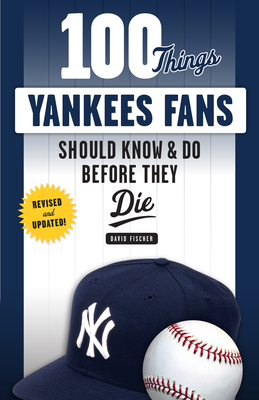 100 Things Yankees Fans Should Know & Do Before They Die (100 Things...Fans Should Know) Cover Image