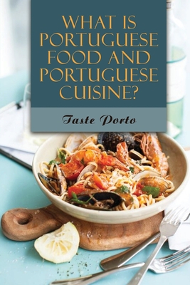 What Is Portuguese Food And Portuguese Cuisine?: Taste Porto: Popular Portuguese Dishes By Coleman Eager Cover Image