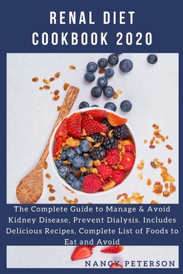 Renal Diet Cookbook 2020: The Complete Guide to Manage & Avoid Kidney Disease, Prevent Dialysis. Includes Delicious Recipes, Complete List of Fo By Nancy Peterson Cover Image