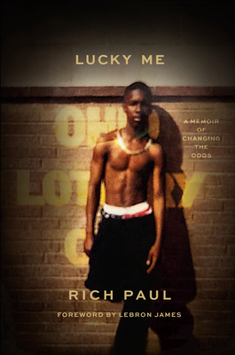 Lucky Me: A Memoir of Changing the Odds By Rich Paul, Jesse Washington (With), LeBron James (Foreword by) Cover Image