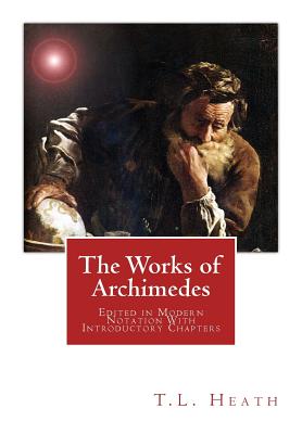 The Works of Archimedes: Edited in Modern Notation With Introductory Chapters Cover Image