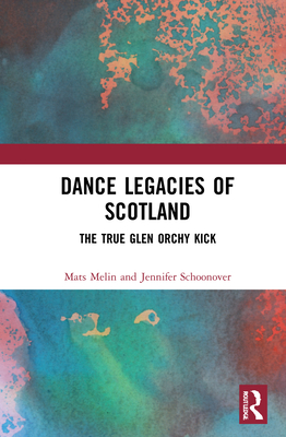 Dance Legacies of Scotland: The True Glen Orchy Kick By Mats Melin, Jennifer Schoonover Cover Image