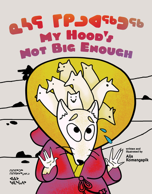 My Hood's Not Big Enough!: Bilingual Inuktitut and English Edition By Aija Aiofe Komangapik (Illustrator), Aija Aiofe Komangapik Cover Image