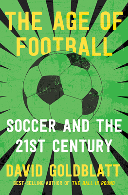 The Age of Football: Soccer and the 21st Century By David Goldblatt Cover Image