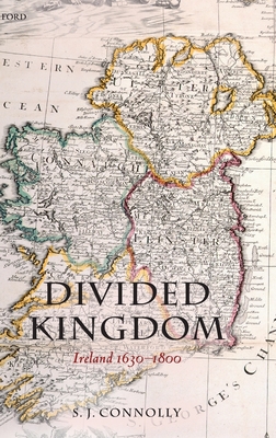 Divided Kingdom: Ireland 1630-1800 (Oxford History of Early Modern Europe)