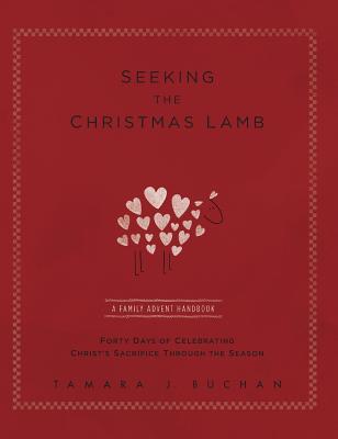 Seeking the Christmas Lamb: A Family Advent Handbook Forty Days of Celebrating Christ's Sacrifice Through the Season (Quiet Times for the Heart)