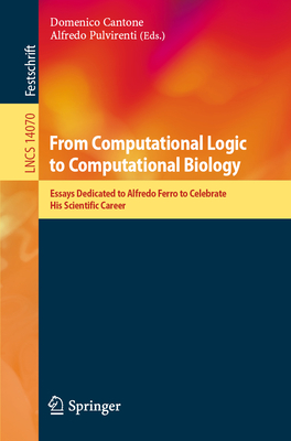 From Computational Logic to Computational Biology: Essays Dedicated to Alfredo Ferro to Celebrate His Scientific Career (Lecture Notes in Computer Science #1407)