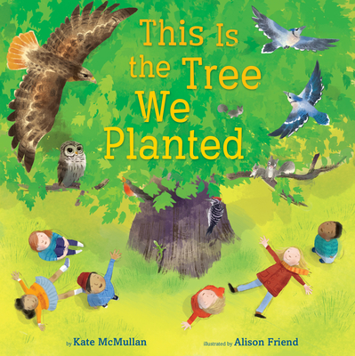 This Is the Tree We Planted By Kate McMullan, Alison Friend (Illustrator) Cover Image