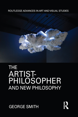 The Artist-Philosopher and New Philosophy (Routledge Advances in Art and Visual Studies) Cover Image