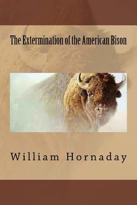 The Extermination of the American Bison By William T. Hornaday Cover Image