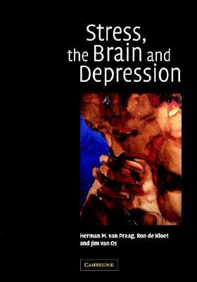 Stress, the Brain and Depression By H. M. Van Praag, E. R. de Kloet, J. Van Os Cover Image