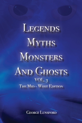 Legends Myths Monsters AND Ghost VOL. 3: The Mid-West Edition By George Lunsford Cover Image