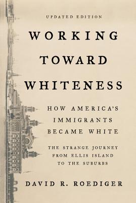 Working Toward Whiteness: How America's Immigrants Became White: The Strange Journey from Ellis Island to the Suburbs Cover Image