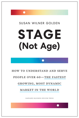 Stage (Not Age): How to Understand and Serve People Over 60--The Fastest Growing, Most Dynamic Market in the World By Susan Wilner Golden Cover Image