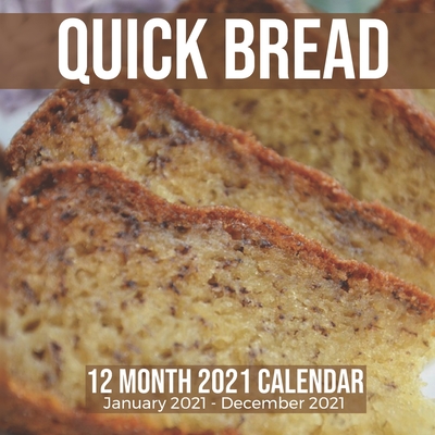 Quick Bread 12 Month 2021 Calendar January 2021-December 2021: Baking Loaves Square Photo Book Monthly Pages 8.5 x 8.5 Inch By G. Shepherd Media Cover Image