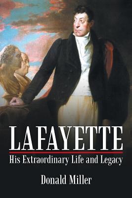 Lafayette: His Extraordinary Life and Legacy By Donald Miller Cover Image