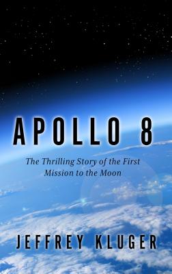 Apollo 8: The Thrilling Story of the First Mission to the Moon By Jeffrey Kluger Cover Image