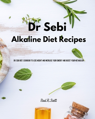 Dr Sebi Alkaline Diet Recipes Dr Sebi Diet Cookbook To Lose Weight And Increase Your Energy And Boost Your Metabolism Paperback Vroman S Bookstore