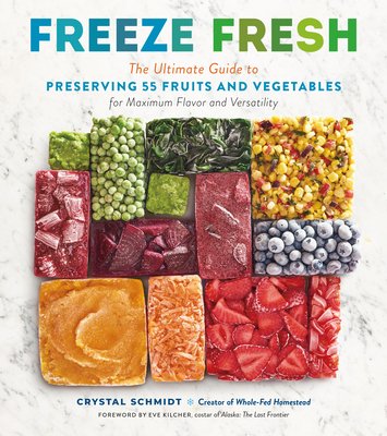 Freeze Fresh: The Ultimate Guide to Preserving 55 Fruits and Vegetables for Maximum Flavor and Versatility Cover Image