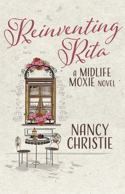Reinventing Rita: A Midlife Moxie Novel (Midlife Moxie Novel Series #1) By Nancy Christie Cover Image
