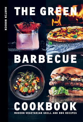 The Green Barbecue Cookbook: Modern Vegetarian Grill and BBQ Recipes By Martin Nordin Cover Image