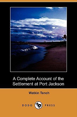 A Complete Account of the Settlement at Port Jackson (Dodo Press) By Watkin Tench Cover Image
