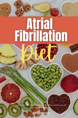 Atrial Fibrillation Diet: A Beginner's 2-Week Guide on Managing AFib, With Curated Recipes and a Sample Meal Plan Cover Image