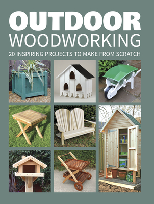 Outdoor Woodworking: 20 Inspiring Projects to Make from Scratch Cover Image