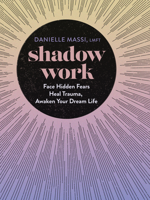 Shadow Work: Face Hidden Fears, Heal Trauma, Awaken Your Dream Life By Danielle Massi Cover Image