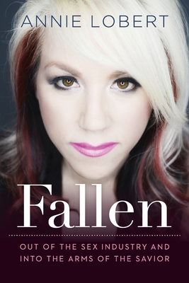 Fallen: Out of the Sex Industry & Into the Arms of the Savior By Annie Lobert Cover Image