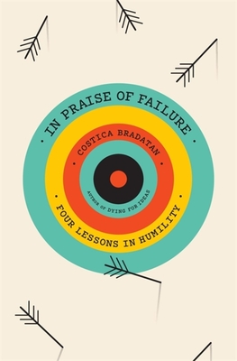 In Praise of Failure: Four Lessons in Humility By Costica Bradatan Cover Image